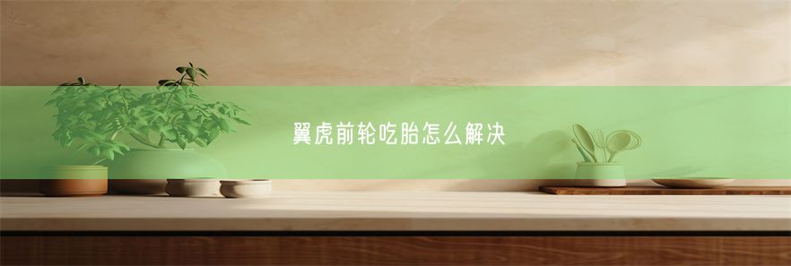 翼虎前轮吃胎怎么解决