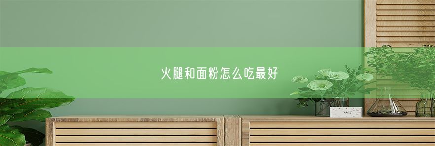 火腿和面粉怎么吃最好